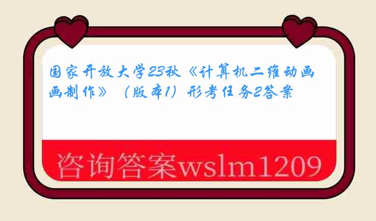 国家开放大学23秋《计算机二维动画制作》（版本1）形考任务2答案