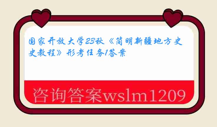 国家开放大学23秋《简明新疆地方史教程》形考任务1答案