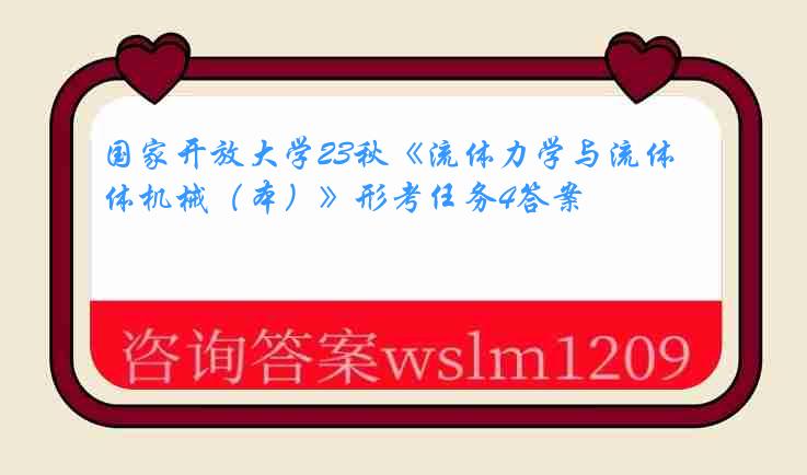 国家开放大学23秋《流体力学与流体机械（本）》形考任务4答案