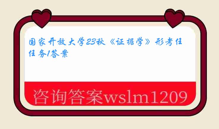 国家开放大学23秋《证据学》形考任务1答案