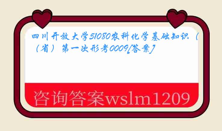 四川开放大学51080农科化学基础知识（省）第一次形考0009[答案]