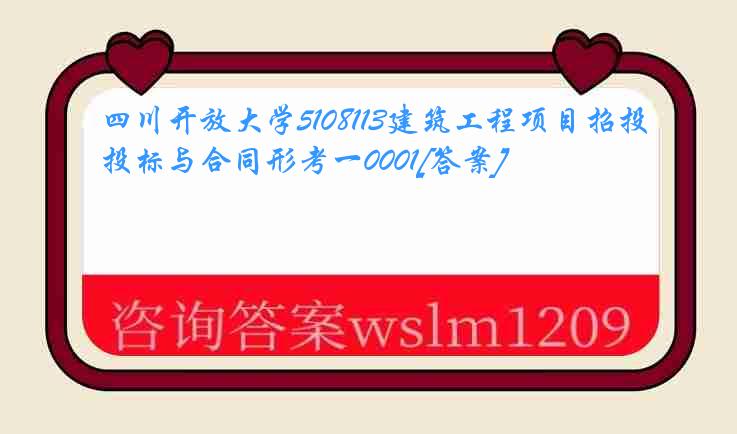 四川开放大学5108113建筑工程项目招投标与合同形考一0001[答案]
