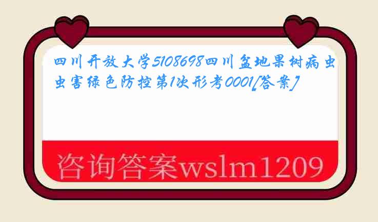 四川开放大学5108698四川盆地果树病虫害绿色防控第1次形考0001[答案]