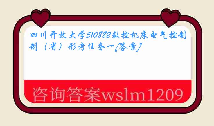 四川开放大学510882数控机床电气控制（省）形考任务一[答案]