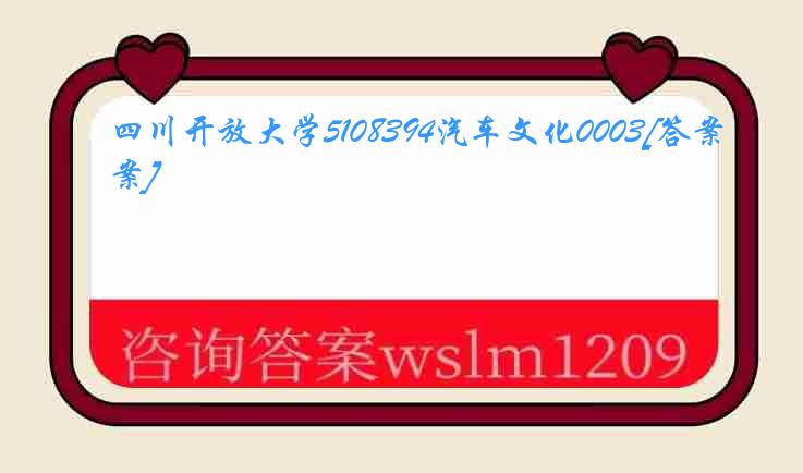 四川开放大学5108394汽车文化0003[答案]