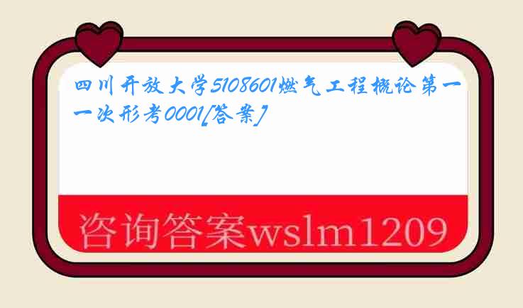 四川开放大学5108601燃气工程概论第一次形考0001[答案]