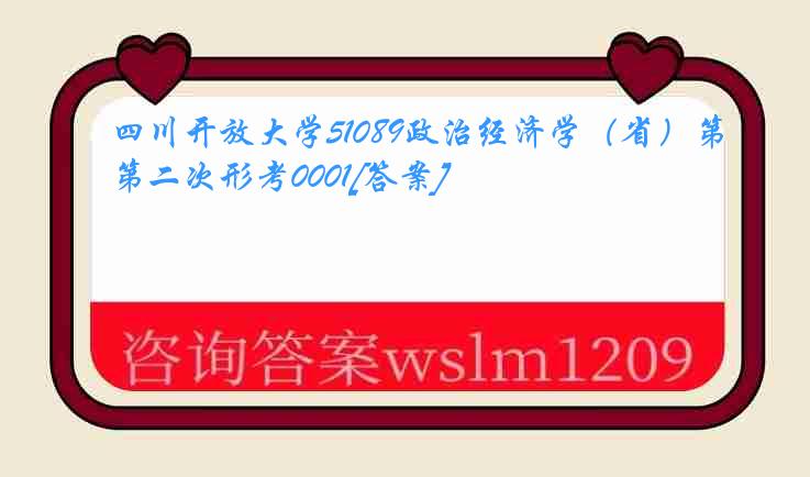 四川开放大学51089政治经济学（省）第二次形考0001[答案]