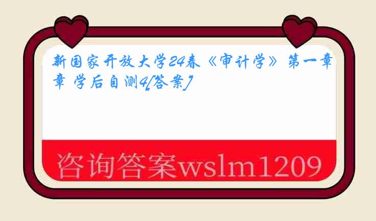 新国家开放大学24春《审计学》第一章 学后自测4[答案]