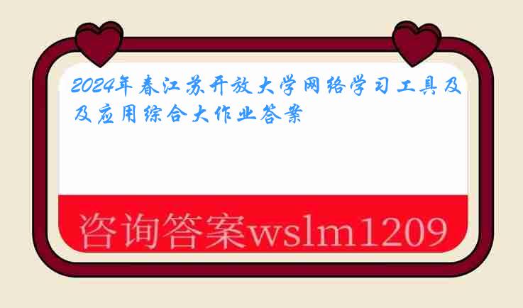 2024年春江苏开放大学网络学习工具及应用综合大作业答案