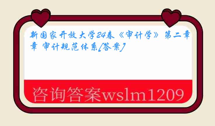 新国家开放大学24春《审计学》第二章 审计规范体系[答案]
