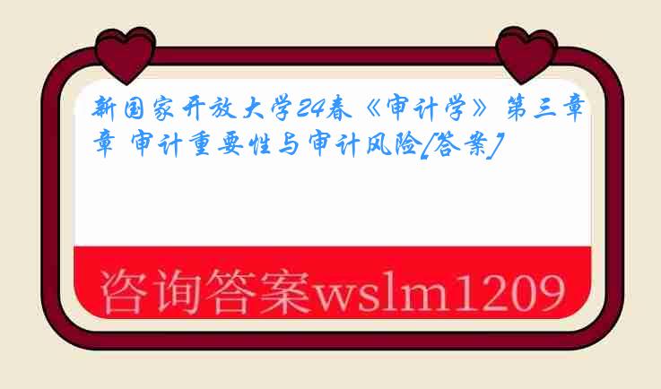 新国家开放大学24春《审计学》第三章 审计重要性与审计风险[答案]