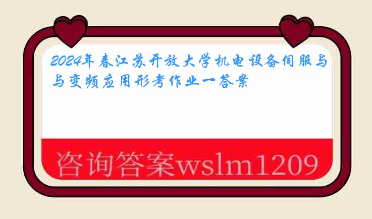 2024年春江苏开放大学机电设备伺服与变频应用形考作业一答案