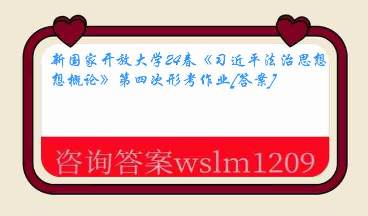 新国家开放大学24春《习近平法治思想概论》第四次形考作业[答案]