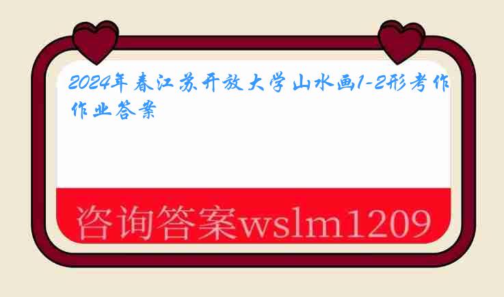 2024年春江苏开放大学山水画1-2形考作业答案