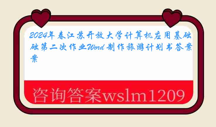 2024年春江苏开放大学计算机应用基础第二次作业Word 制作旅游计划书答案