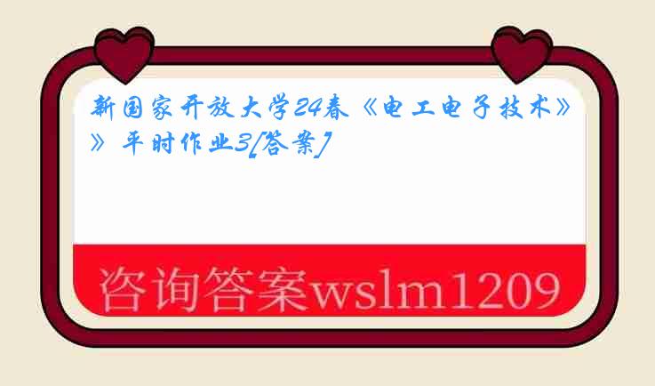 新国家开放大学24春《电工电子技术》平时作业3[答案]