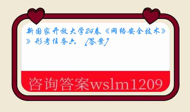 新国家开放大学24春《网络安全技术》形考任务六　[答案]