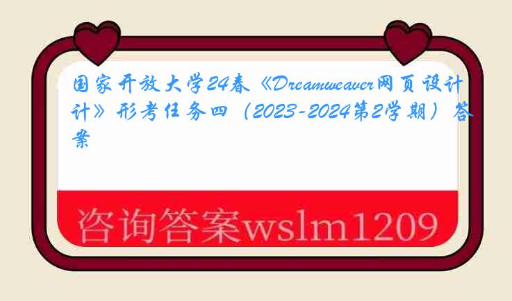 国家开放大学24春《Dreamweaver网页设计》形考任务四（2023-2024第2学期）答案
