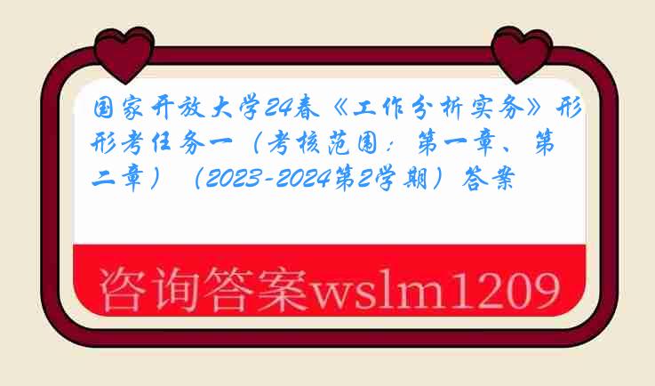 国家开放大学24春《工作分析实务》形考任务一（考核范围：第一章、第二章）（2023-2024第2学期）答案