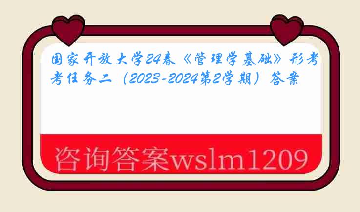 国家开放大学24春《管理学基础》形考任务二（2023-2024第2学期）答案