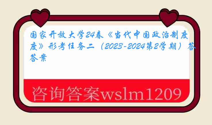 国家开放大学24春《当代中国政治制度》形考任务二（2023-2024第2学期）答案