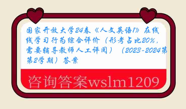 国家开放大学24春《人文英语1》在线学习行为综合评价（形考占比20%，需要辅导教师人工评阅）（2023-2024第2学期）答案